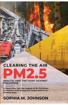 Coperta cărții 'Clearing the Air: A Deep Dive into the Impact of Air Pollution on Human Well-being and Global Efforts to Breathe Easy -'