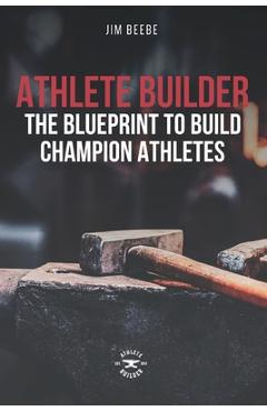 Coperta cărții 'Athlete Builder: The Blueprint to Build Champion Athletes - Jim Beebe'