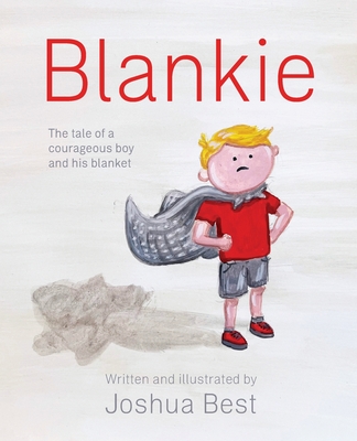 Blankie: The tale of a courageous boy and his blanket - Joshua Best