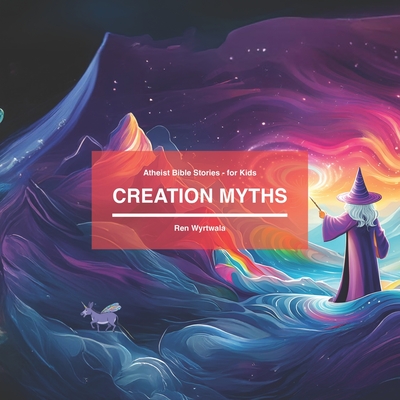 Creation Myths: Atheist Bible Stories for Kids - Ren Wyrtwala