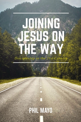Coperta cărții 'Joining Jesus on the Way: Discipleship in the 21st Century - Phil Mayo'