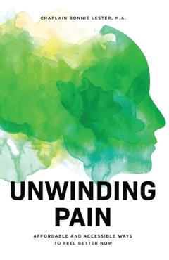 Coperta cărții 'Unwinding Pain: Affordable and Accessible Ways to Feel Better Now - Bonnie Lester'