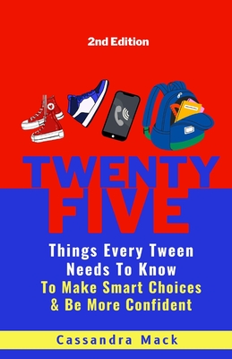 25 Things Every Tween Needs To Know: To Make Smart Choices and Be More Confident - Cassandra Mack