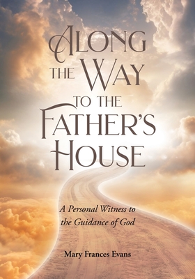 Along the Way to the Father's House: A Personal Witness to the Guidance of God - Mary Frances Evans