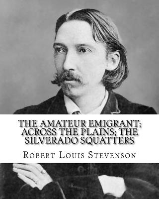 The amateur emigrant; Across the plains; The Silverado squatters, By: Robert Louis Stevenson, and By: S .W . Van Schaick: Stephen Wilson Van Schaick A - S. W. Van Schaick