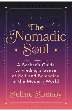 Coperta cărții 'The Nomadic Soul: A Seeker's Guide to Finding a Sense of Self and Belonging in the Modern World - Seline Shenoy'