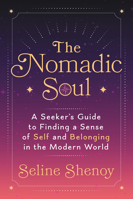 Coperta cărții 'The Nomadic Soul: A Seeker's Guide to Finding a Sense of Self and Belonging in the Modern World - Seline Shenoy'