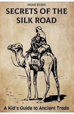 Poza produsului Secrets of the Silk Road: A Kid's Guide to Ancient Trade - Shah Rukh