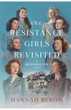 Coperta cărții 'The Resistance Girls Revisited: A Reunion of Courage and Bond - Hannah Byron'