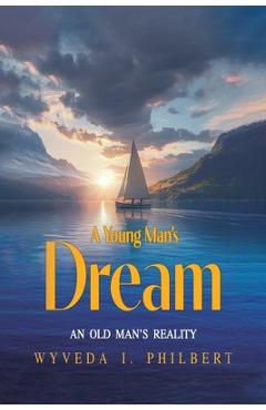 Coperta cărții 'A Young Man's Dream: An Old Man's Reality - Wyveda I. Philbert'