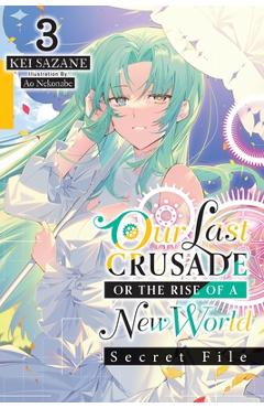 Coperta cărții 'Our Last Crusade or the Rise of a New World: Secret File, Vol. 3 (Light Novel) - Kei Sazane'