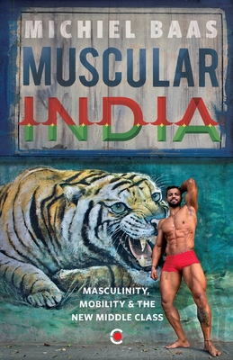 Coperta cărții 'Muscular India: Masculinity Mobility & The New Middle Class - Michiel Baas'