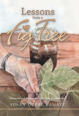 Lessons from a Fig Tree: Memories and Meditations from a Cajun Grandmother - Susan Dupré Lahaye