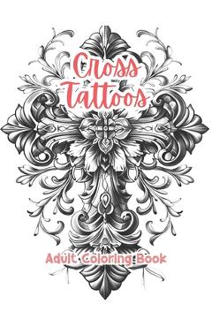 Cross Tattoos Adult Coloring Book Grayscale Images By TaylorStonelyArt: Volume I - Taylor Stonely