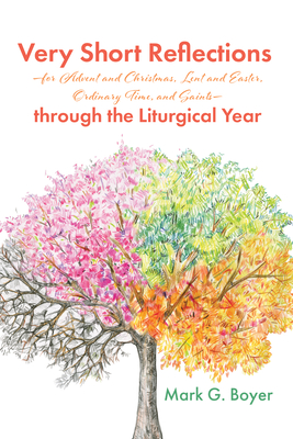 Very Short Reflections--For Advent and Christmas, Lent and Easter, Ordinary Time, and Saints--Through the Liturgical Year - Mark G. Boyer