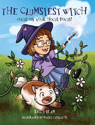 The Clumsiest Witch: Focus on Your Hocus Pocus! - Erica Beam
