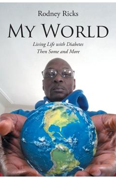 Coperta cărții 'My World: Living Life with Diabetes Then Some and More - Rodney Ricks'