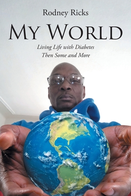 Coperta cărții 'My World: Living Life with Diabetes Then Some and More - Rodney Ricks'