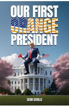 Coperta cărții 'Our First Orange President - Sean Seville'