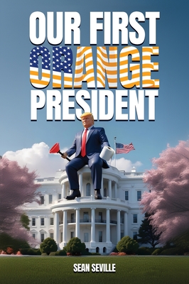 Coperta cărții 'Our First Orange President - Sean Seville'