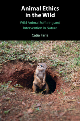 Animal Ethics in the Wild: Wild Animal Suffering and Intervention in Nature - Catia Faria