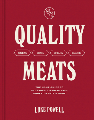 Quality Meats: The Home Guide to Sausages, Charcuterie, Smoked Meats & More: Smoking, Curing, Grilling, Roasting - Luke Powell