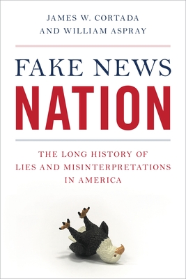 Fake News Nation: The Long History of Lies and Misinterpretations in America - James W. Cortada
