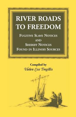 River Roads to Freedom: Fugitive Slave Notices and Sheriff Notices Found in Illinois Sources - Helen Cox Tregillis