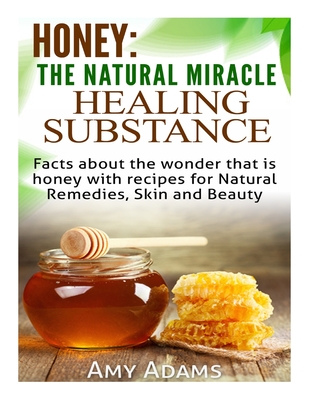 Coperta cărții 'Honey: The Natural Miracle Healing Substance: Facts about the wonder that is honey with recipes for Natural Remedies,'