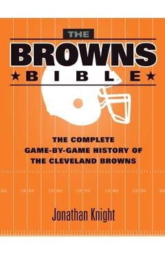 Coperta cărții 'The Browns Bible: The Complete Game-By-Game History of the Cleveland Browns - Jonathan Knight'
