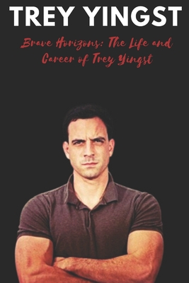 Trey Yingst: Brave Horizons: The Life and Career of Trey Yingst - Yahia Press