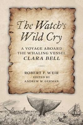 The Watch's Wild Cry: A Voyage Aboard the Whaling Vessel Clara Bell - Robert F. Weir