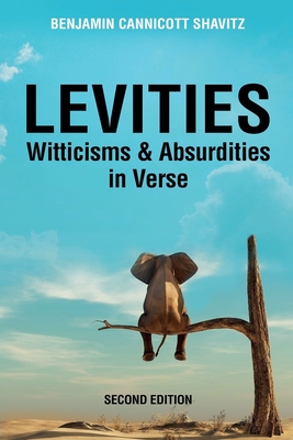Levities: Witticisms and Absurdities in Verse, Second Edition - Benjamin Cannicott Shavitz