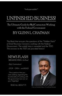 Coperta cărții 'Unfinished Business!: The Ultimate Guide for 8(a) Contractors Working with the Federal Government - Glenn L. Chatman'