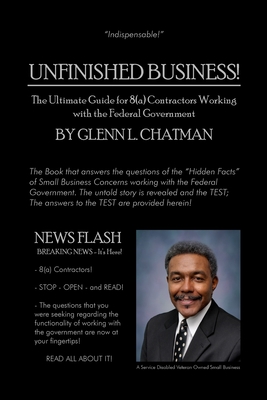 Unfinished Business!: The Ultimate Guide for 8(a) Contractors Working with the Federal Government - Glenn L. Chatman