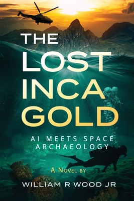 Coperta cărții 'The Lost Inca Gold: AI Meets Space Archaeology - William R. Wood'