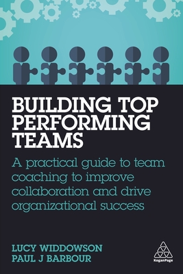 Building Top-Performing Teams: A Practical Guide to Team Coaching to Improve Collaboration and Drive Organizational Success - Lucy Widdowson