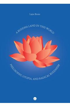 Coperta cărții 'A Buddha Land in This World: Philosophy, Utopia, and Radical Buddhism - Lajos Brons'