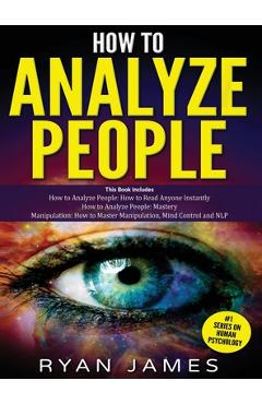 Coperta cărții 'How to Analyze People: 3 Books in 1 - How to Master the Art of Reading and Influencing Anyone Instantly Using Body'