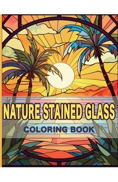 Coperta cărții 'Nature Stained Glass Coloring Book: Radiant Nature: A Journey Through Glass Art and Natural Beauty -'