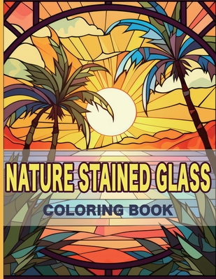 Nature Stained Glass Coloring Book: Radiant Nature: A Journey Through Glass Art and Natural Beauty - 