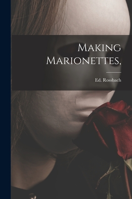 Making Marionettes, - Ed Rossbach