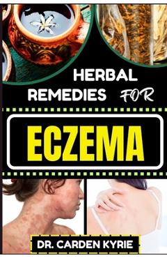 Coperta cărții 'Herbal Remedies for Eczema: Unlocking Nature's Healing Power With Herbs For Flourishing Skin, Holistic Wellness,'