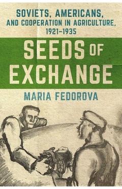 Poza produsului Seeds of Exchange: Soviets, Americans, and Cooperation in Agriculture, 1921-1935 - Maria Fedorova