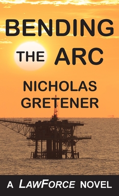 Bending the ARC: A LawForce Novel - Nicholas Gretener