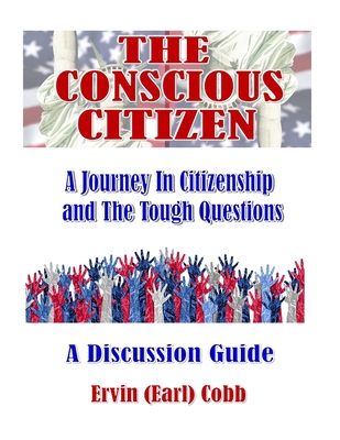 The Conscious Citizen: A Journey In Citizenship and The Tough Questions - Ervin (earl) Cobb