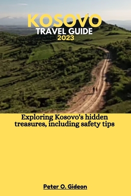 Coperta cărții 'Kosovo Travel Guide 2023: Exploring Kosovo's hidden treasures, including safety tips - Peter O. Gideon'
