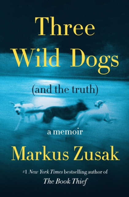 Coperta cărții 'Three Wild Dogs (and the Truth): A Memoir - Markus Zusak'
