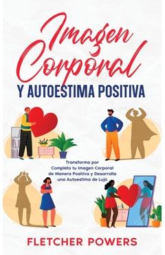 Coperta cărții 'Imagen Corporal y Autoestima Positiva: Transforma por Completo tu Imagen Corporal de Manera Positiva y Desarrolla una'