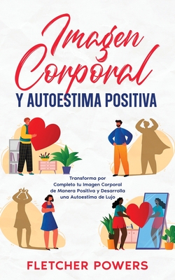Coperta cărții 'Imagen Corporal y Autoestima Positiva: Transforma por Completo tu Imagen Corporal de Manera Positiva y Desarrolla una'